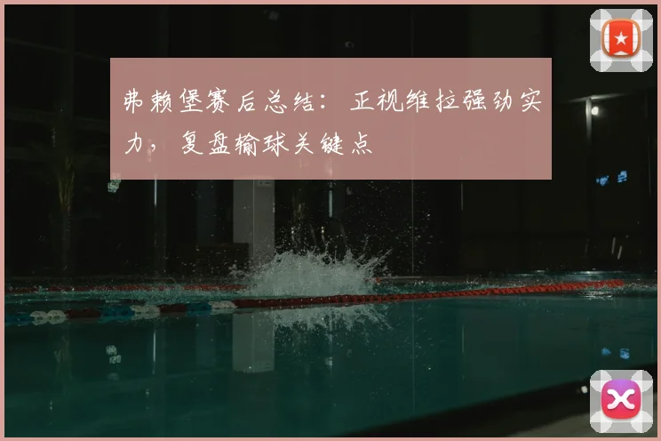 弗赖堡赛后总结：正视维拉强劲实力，复盘输球关键点